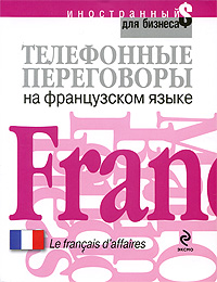 Телефонные переговоры на французском языке Серия: Иностранный для бизнеса инфо 11929j.